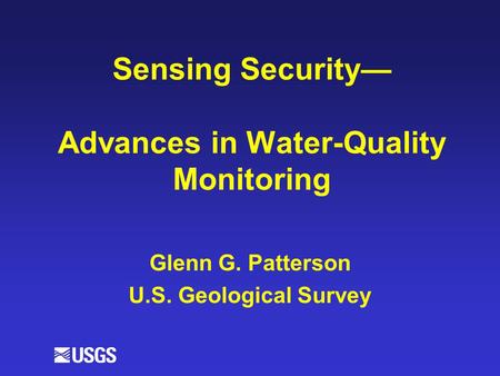 Sensing Security— Advances in Water-Quality Monitoring Glenn G. Patterson U.S. Geological Survey.