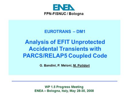 WP 1.5 Progress Meeting ENEA – Bologna, Italy, May 28-30, 2008 FPN-FISNUC / Bologna EUROTRANS – DM1 Analysis of EFIT Unprotected Accidental Transients.