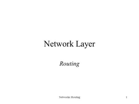 Networks: Routing1 Network Layer Routing. Networks: Routing2 Network Layer Concerned with getting packets from source to destination. The network layer.