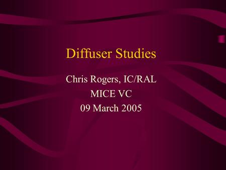 Diffuser Studies Chris Rogers, IC/RAL MICE VC 09 March 2005.