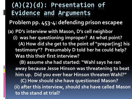 Problem pp. 453-4: defending prison escapee (a)PD’s interview with Mason, D’s cell neighbor (i) was her questioning improper? At what point? (A) How did.