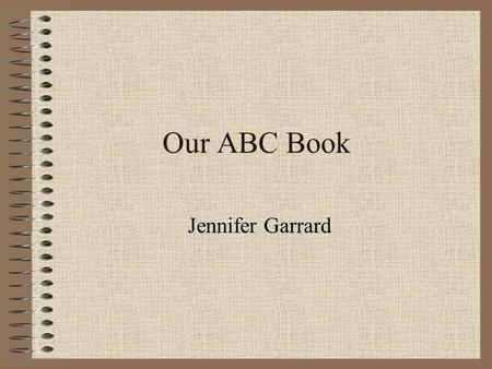 Our ABC Book Jennifer Garrard.