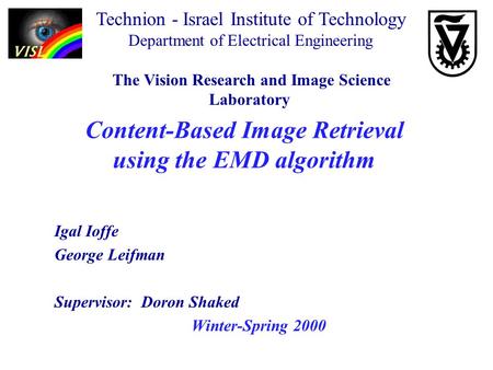 Content-Based Image Retrieval using the EMD algorithm Igal Ioffe George Leifman Supervisor: Doron Shaked Winter-Spring 2000 Technion - Israel Institute.