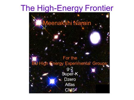 The High-Energy Frontier Meenakshi Narain For the BU High Energy Experimental Groups: g-2 Super-K Dzero Atlas CMS.