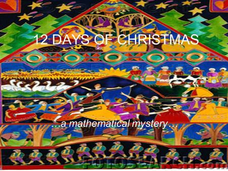 12 DAYS OF CHRISTMAS …a mathematical mystery…. Mission 1 Find the lyrics to “The 12 Days of Christmas” by clicking on the partridge in the pear tree.