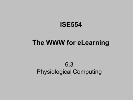 6.3 Physiological Computing ISE554 The WWW for eLearning.