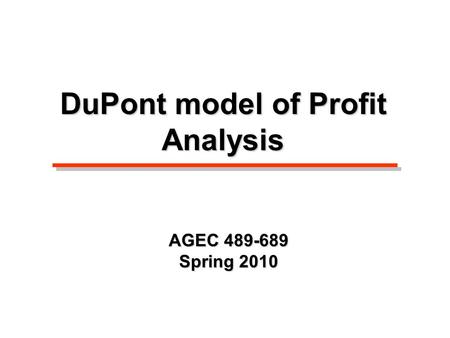 AGEC 489-689 Spring 2010 DuPont model of Profit Analysis.