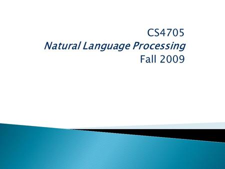 CS4705 Natural Language Processing Fall 2009.  How can machines recognize and generate text and speech? ◦ Human language phenomena ◦ Theories, often.