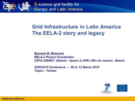 Www.eu-eela.eu E-science grid facility for Europe and Latin America Grid Infrastructure in Latin America The EELA-2 story and legacy Bernard M. Marechal.