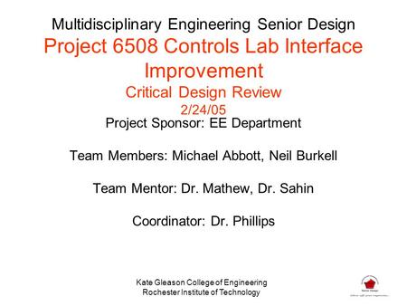 Multidisciplinary Engineering Senior Design Project 6508 Controls Lab Interface Improvement Critical Design Review 2/24/05 Project Sponsor: EE Department.