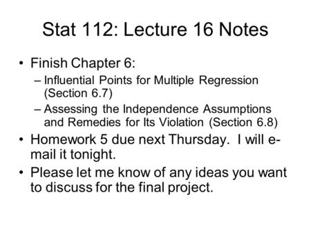 Stat 112: Lecture 16 Notes Finish Chapter 6: –Influential Points for Multiple Regression (Section 6.7) –Assessing the Independence Assumptions and Remedies.