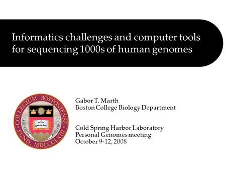 Informatics challenges and computer tools for sequencing 1000s of human genomes Gabor T. Marth Boston College Biology Department Cold Spring Harbor Laboratory.