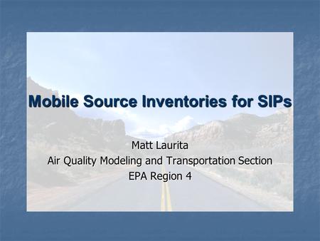 Mobile Source Inventories for SIPs Matt Laurita Air Quality Modeling and Transportation Section EPA Region 4.