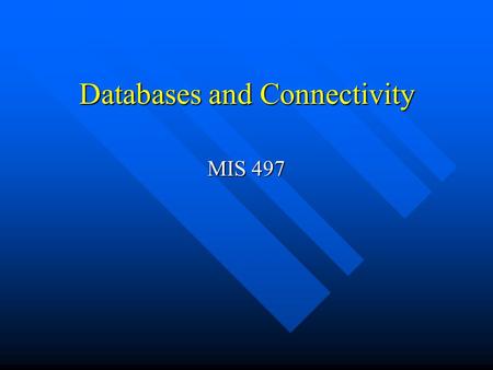 Databases and Connectivity MIS 497. Relational Databases Dominant database technology today. Dominant database technology today. Stores data in relational.