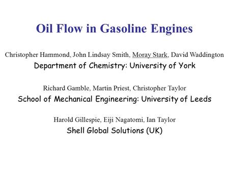 Oil Flow in Gasoline Engines Christopher Hammond, John Lindsay Smith, Moray Stark, David Waddington Department of Chemistry: University of York Richard.