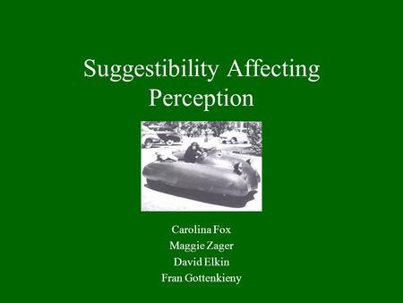 Suggestibility Affecting Perception Carolina Fox Maggie Zager David Elkin Fran Gottenkieny.