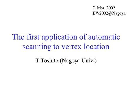 The first application of automatic scanning to vertex location T.Toshito (Nagoya Univ.) 7. Mar. 2002