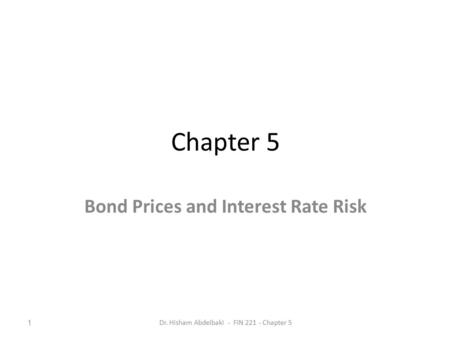 Chapter 5 Bond Prices and Interest Rate Risk 1Dr. Hisham Abdelbaki - FIN 221 - Chapter 5.