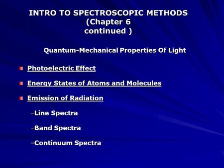 INTRO TO SPECTROSCOPIC METHODS (Chapter 6 continued ) Quantum-Mechanical Properties Of Light Photoelectric Effect Photoelectric Effect Energy States of.
