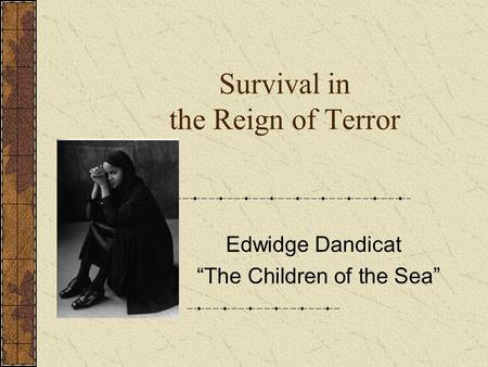 Survival in the Reign of Terror Edwidge Dandicat “The Children of the Sea”