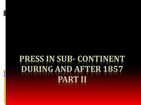 Different Phases of Muslim Press  Mohazzib – 1890  Rafiq-e-Hind – 1884  The Muaavin – 1 st Sindhi paper  Paisa Akhbar – 1887, Munshi Mehboob  Wakil.
