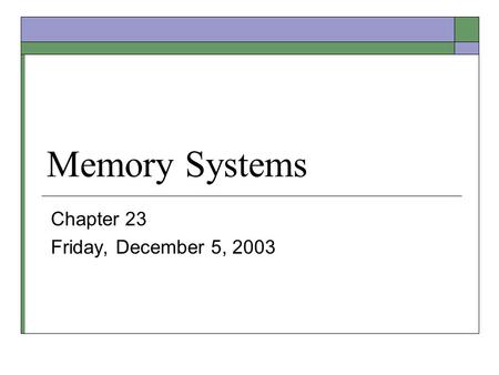 Memory Systems Chapter 23 Friday, December 5, 2003.