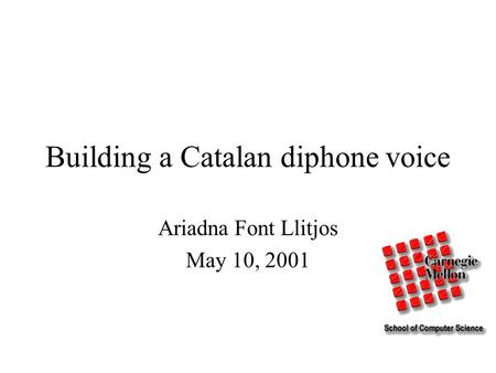 Building a Catalan diphone voice Ariadna Font Llitjos May 10, 2001.