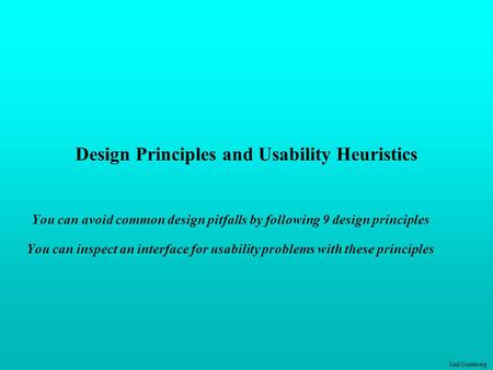 Saul Greenberg Design Principles and Usability Heuristics You can avoid common design pitfalls by following 9 design principles You can inspect an interface.