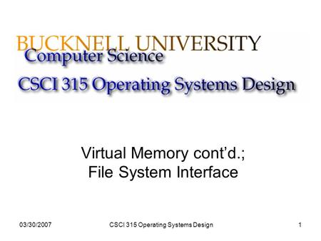 03/30/2007CSCI 315 Operating Systems Design1 Virtual Memory cont’d.; File System Interface.