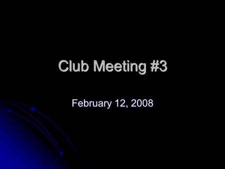 Club Meeting #3 February 12, 2008. Looking at the future We have 7 weeks left till competition We have 7 weeks left till competition Will probably be.