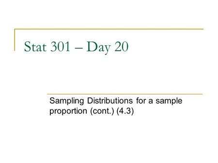 Stat 301 – Day 20 Sampling Distributions for a sample proportion (cont.) (4.3)