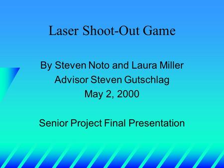 Laser Shoot-Out Game By Steven Noto and Laura Miller Advisor Steven Gutschlag May 2, 2000 Senior Project Final Presentation.