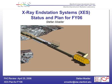 Stefan Moeller XES Plan for FAC Review - April 20, 2006 X-Ray Endstation Systems (XES) Status and Plan for FY06 Stefan Moeller.