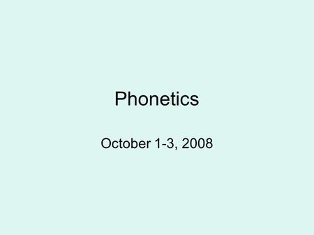 Phonetics October 1-3, 2008 Phonetics 1.Experimental Phonetics a. Production b. Perception 2. Surveys/Interviews and Phonetics.