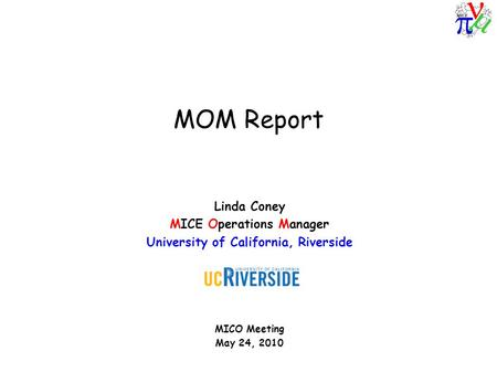 MOM Report Linda Coney MICE Operations Manager University of California, Riverside MICO Meeting May 24, 2010.