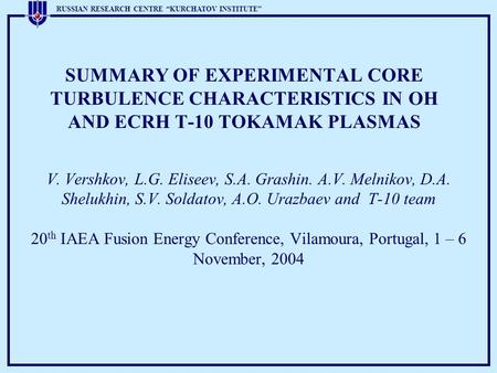 SUMMARY OF EXPERIMENTAL CORE TURBULENCE CHARACTERISTICS IN OH AND ECRH T-10 TOKAMAK PLASMAS V. Vershkov, L.G. Eliseev, S.A. Grashin. A.V. Melnikov, D.A.