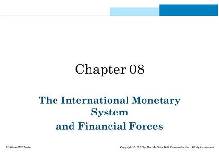 Chapter 08 The International Monetary System and Financial Forces McGraw-Hill/Irwin Copyright © 2012 by The McGraw-Hill Companies, Inc. All rights reserved.
