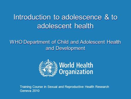 Introduction to adolescence & to adolescent health WHO Department of Child and Adolescent Health and Development Introduction to adolescence & to adolescent.