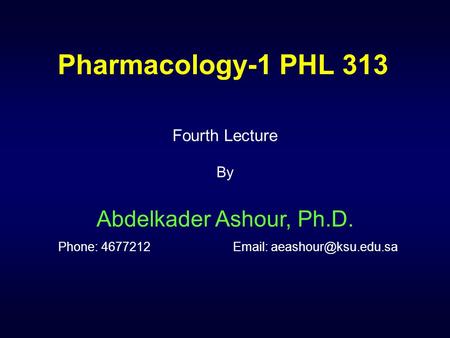 Pharmacology-1 PHL 313 Fourth Lecture By Abdelkader Ashour, Ph.D. Phone: 4677212