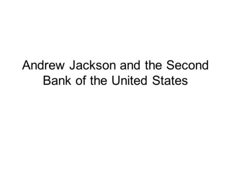 Andrew Jackson and the Second Bank of the United States.