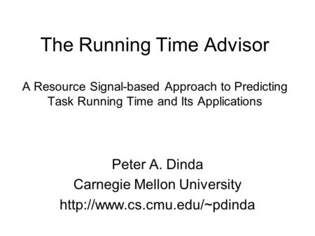 The Running Time Advisor A Resource Signal-based Approach to Predicting Task Running Time and Its Applications Peter A. Dinda Carnegie Mellon University.