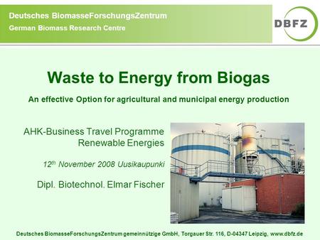 Deutsches BiomasseForschungsZentrum gemeinnützige GmbH, Torgauer Str. 116, D-04347 Leipzig, www.dbfz.de Deutsches BiomasseForschungsZentrum German Biomass.