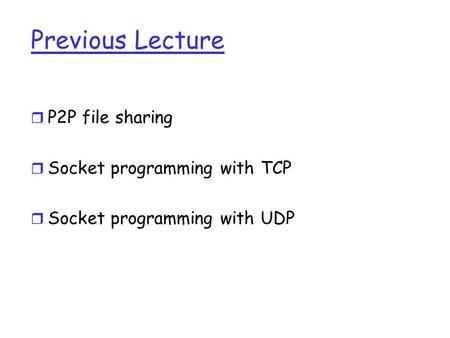 Previous Lecture r P2P file sharing r Socket programming with TCP r Socket programming with UDP.