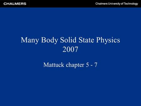 Chalmers University of Technology Many Body Solid State Physics 2007 Mattuck chapter 5 - 7.