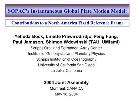 SOPAC's Instantaneous Global Plate Motion Model: Yehuda Bock, Linette Prawirodirdjo, Peng Fang, Paul Jamason, Shimon Wdowinski (TAU, UMiami) Scripps Orbit.