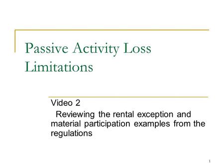 1 Passive Activity Loss Limitations Video 2 Reviewing the rental exception and material participation examples from the regulations.
