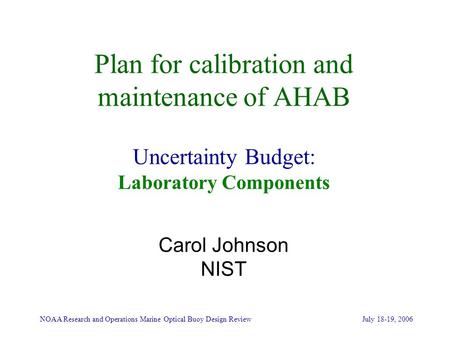NOAA Research and Operations Marine Optical Buoy Design Review July 18-19, 2006 Plan for calibration and maintenance of AHAB Uncertainty Budget: Laboratory.