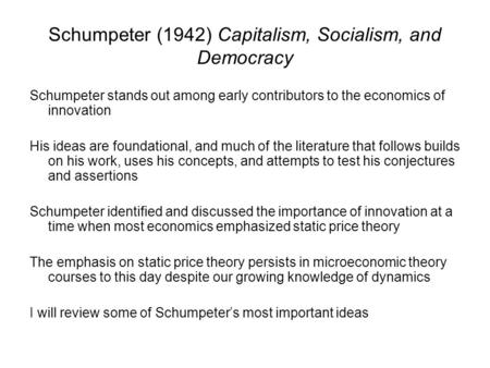 Schumpeter (1942) Capitalism, Socialism, and Democracy Schumpeter stands out among early contributors to the economics of innovation His ideas are foundational,