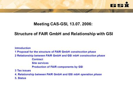Introduction 1 Proposal for the structure of FAIR GmbH construction phase 2 Relationship between FAIR GmbH and GSI mbH construction phase Contract Site.