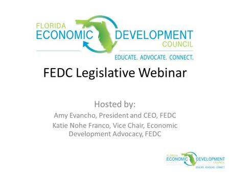 FEDC Legislative Webinar Hosted by: Amy Evancho, President and CEO, FEDC Katie Nohe Franco, Vice Chair, Economic Development Advocacy, FEDC.